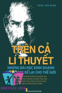 Trên Cả Lí Thuyết – Những Bài Học Kinh Doanh Steve Jobs Để Lại Cho Thế Giới